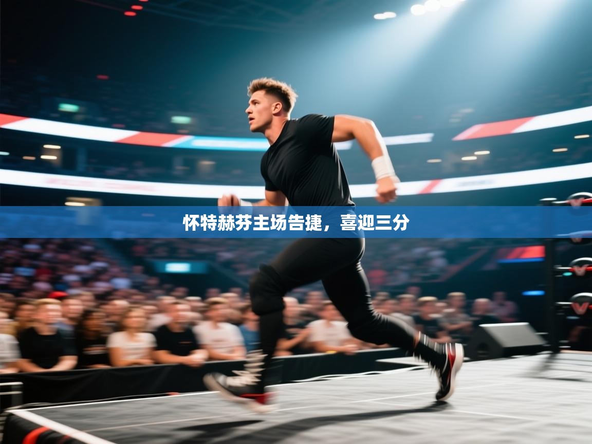 怀特赫芬主场告捷，喜迎三分