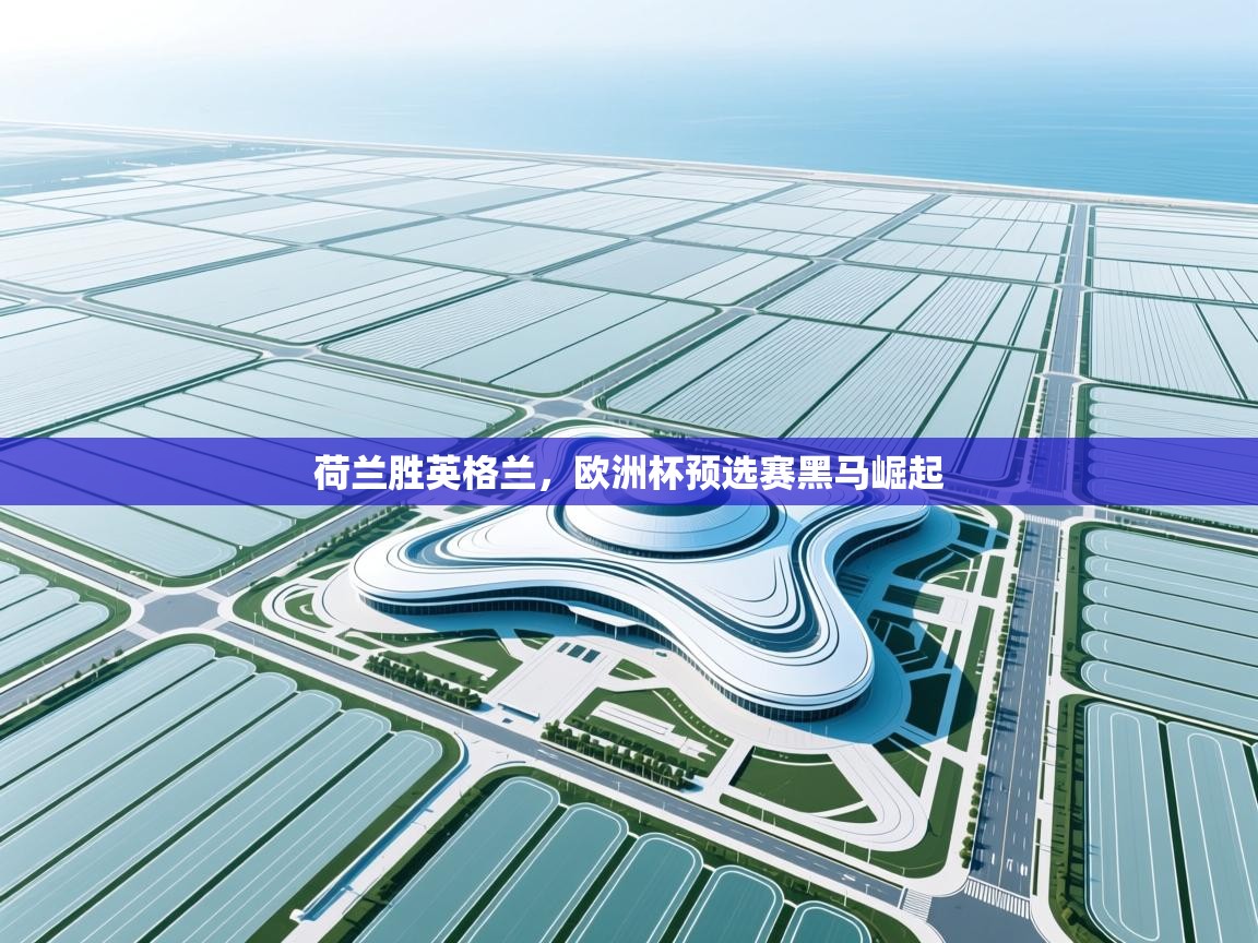 荷兰胜英格兰，欧洲杯预选赛黑马崛起